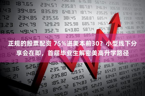 正规的股票配资 75%进美本前30?小型线下分享会在即,首届毕业生解密美高升学路径